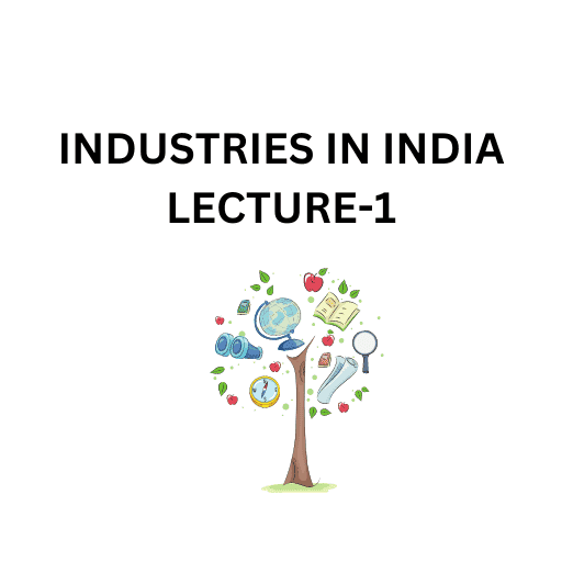 INDUSTRIES IN INDIA LECTURE-1